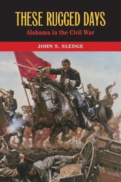 These Rugged Days: Alabama in the Civil War - Sledge, John S.