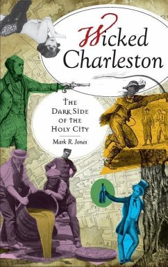 Wicked Charleston: The Dark Side of the Holy City - Jones, Mark R.