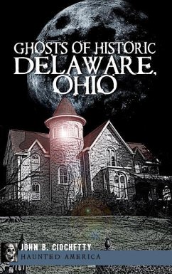 Ghosts of Historic Delaware, Ohio - Ciochetty, John B.
