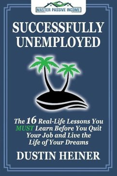 Successfully Unemployed: 16 Real Life Lessons You Must Learn Before You Quit Your Job and Live the Life of Your Dreams - Heiner, Dustin