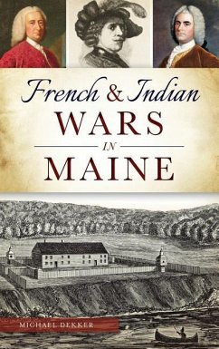 French & Indian Wars in Maine - Dekker, Michael