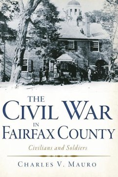 The Civil War in Fairfax County: Civilians and Soldiers - Mauro, Charles V.