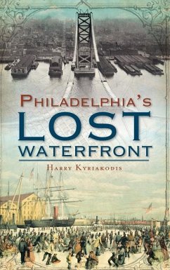 A History of Philadelphia's Lost Waterfront - Kyriakodis, Harry G.