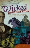 Wicked Springfield: Crime, Corruption & Scandal During the Lincoln Era