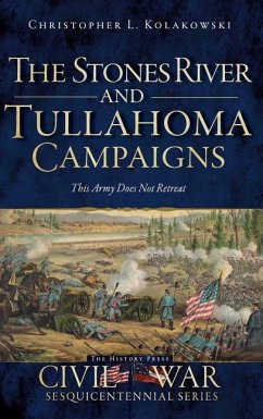 The Stones River and Tullahoma Campaigns: This Army Does Not Retreat - Kolakowski, Christopher L.