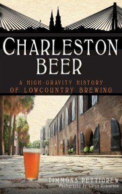 Charleston Beer: A High-Gravity History of Lowcountry Brewing - Pettigrew, Timmons