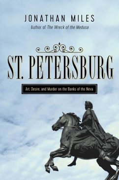St. Petersburg: Madness, Murder, and Art on the Banks of the Neva - Miles, Jonathan