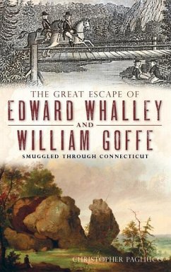 The Great Escape of Edward Whalley and William Goffe: Smuggled Through Connecticut - Pagliuco, Christopher