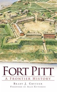 Fort Pitt: A Frontier History - Crytzer, Brady