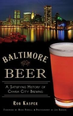 Baltimore Beer: A Satisfying History of Charm City Brewing - Kasper, Rob