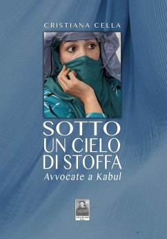 Sotto un cielo di stoffa. Avvocate a Kabul - Cella, Cristiana Sotto un cielo di stoffa. Avvocate a Kabul - Cella, Cristiana