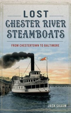 Lost Chester River Steamboats: From Chestertown to Baltimore - Shaum, Jack