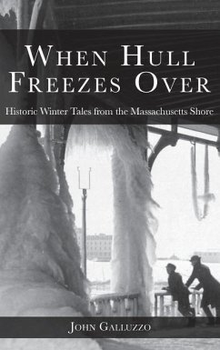 When Hull Freezes Over: Historic Winter Tales from the Massachusetts Shore - Galluzzo, John