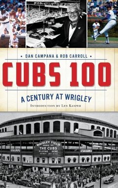 Cubs 100: A Century at Wrigley - Campana, Dan; Carroll, Rob