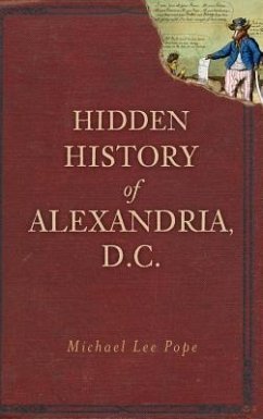 Hidden History of Alexandria, D.C. - Pope, Michael Lee