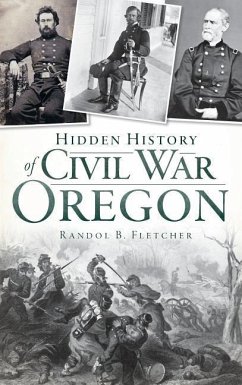 Hidden History of Civil War Oregon - Fletcher, Randol B.