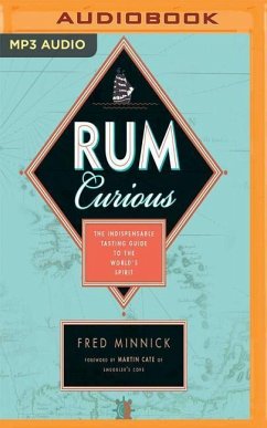Rum Curious: The Indispensable Tasting Guide to the World's Spirit - Minnick, Fred