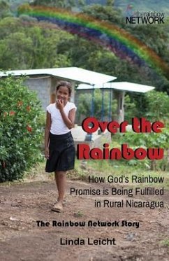 Over the Rainbow: How God's Rainbow Promise Is Being Fulfilled in Rural Nicaragua - Leicht, Linda