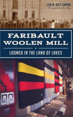 Faribault Woolen Mill: Loomed in the Land of Lakes - Simons, Lisa M. Bolt