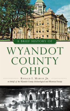 A Brief History of Wyandot County, Ohio - Marvin, Ronald I.; Wyandot County Archaeological and Histor