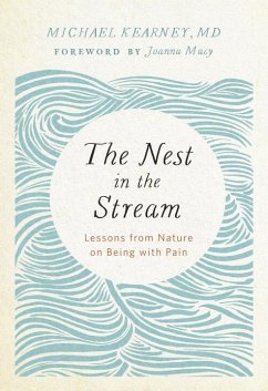 The Nest in the Stream: Lessons from Nature on Being with Pain - M.D., Michael Kearney,