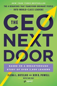 The CEO Next Door: The 4 Behaviors That Transform Ordinary People Into World-Class Leaders - Botelho, Elena L.; Powell, Kim R.; Raz, Tahl