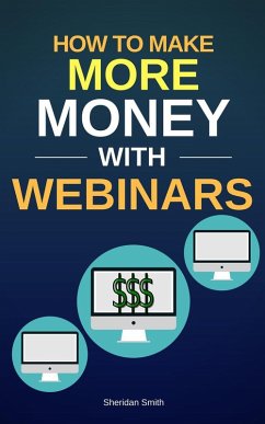 How To Make More Money With Webinars (eBook, ePUB) - Smith, Sheridan
