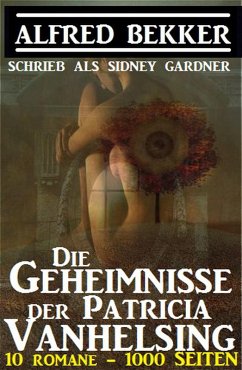 Sidney Gardner - Die Geheimnisse der Patricia Vanhelsing: 10 Romane, 1000 Seiten (eBook, ePUB) - Bekker, Alfred