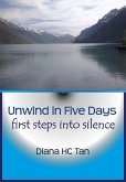 Unwind In Five Days: First Steps Into Silence (eBook, ePUB) Unwind In Five Days: First Steps Into Silence (eBook, ePUB)