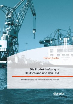 Die Produkthaftung in Deutschland und den USA. Eine Einführung für Unternehmer und Juristen - Greller, Florian