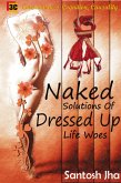 Naked Solutions Of Dressed Up Life Woes (eBook, ePUB) Naked Solutions Of Dressed Up Life Woes (eBook, ePUB)