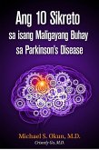 Ang 10 Sikreto sa isang Maligayang Buhay sa Parkinson's Disease: Parkinson's Treatment Filipino Edition: 10 Secrets to a Happier Life (eBook, ePUB) Ang 10 Sikreto sa isang Maligayang Buhay sa Parkinson's Disease: Parkinson's Treatment Filipino Edition: 10 Secrets to a Happier Life (eBook, ePUB)