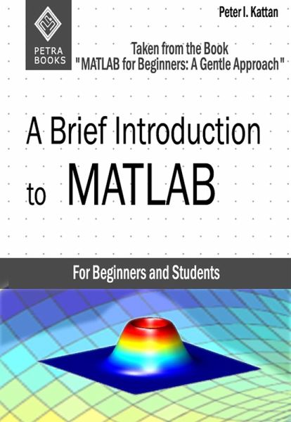 A Brief Introduction to MATLAB: Taken From the Book A Brief Introduction to MATLAB: Taken From the Book