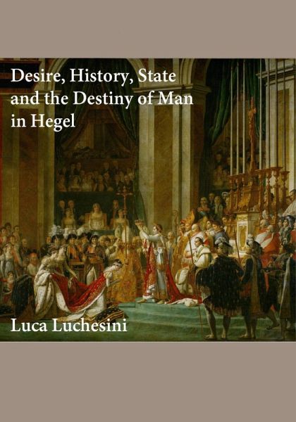 Desire, History, State and the Destiny of Man in Hegel (eBook, ePUB) Desire, History, State and the Destiny of Man in Hegel (eBook, ePUB)