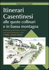 Itinerari casentinesi alle quote collinari e in bassa montagna. Guida escursionistica e storica con note di botanica. Con carta escursionistica - Pasetto, Francesco