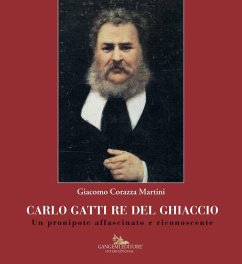 Carlo Gatti re del ghiaccio. Un pronipote affascinato e riconoscente - Corazza Martini, Giacomo