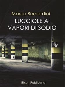 Lucciole ai vapori di sodio (eBook, ePUB) - Bernardini, Marco