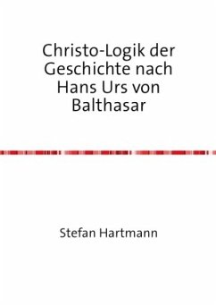 Christo-Logik der Geschichte nach Hans Urs von Balthasar - Hartmann, Stefan