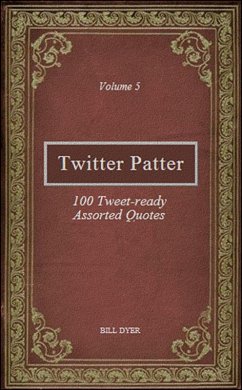Twitter Patter - 100 Tweet-ready Assorted Quotes - Volume 5 (eBook, ePUB) - Dyer, Bill