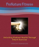 ProNature Fitness: Unlocking Radiant Health Through Smart Exercise (eBook, ePUB)