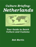 Culture Briefing: Netherlands - Your Guide to Dutch Culture and Customs (Culture Briefings, #8) (eBook, ePUB) Culture Briefing: Netherlands - Your Guide to Dutch Culture and Customs (Culture Briefings, #8) (eBook, ePUB)