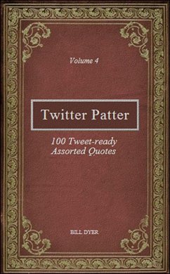 Twitter Patter - 100 Tweet-ready Assorted Quotes - Volume 4 (eBook, ePUB) - Dyer, Bill