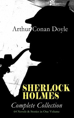 SHERLOCK HOLMES - Complete Collection: 64 Novels & Stories in One Volume (eBook, ePUB) - Doyle, Arthur Conan