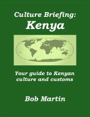 Culture Briefing: Kenya - Your Guide to the Culture and Customs of the Kenyan People (Culture Briefings, #4) (eBook, ePUB) Culture Briefing: Kenya - Your Guide to the Culture and Customs of the Kenyan People (Culture Briefings, #4) (eBook, ePUB)