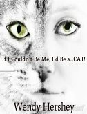 If I Couldn't Be Me, I'd Be a...CAT! (eBook, ePUB) If I Couldn't Be Me, I'd Be a...CAT! (eBook, ePUB)