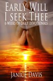 Early Will I Seek Thee: 6 Weeks Daily Devotionals (eBook, ePUB)