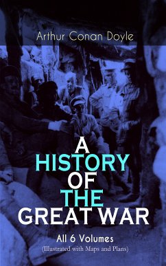 A HISTORY OF THE GREAT WAR - All 6 Volumes (Illustrated with Maps and Plans) (eBook, ePUB) - Doyle, Arthur Conan