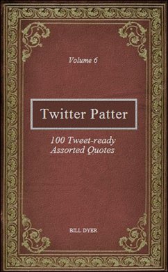 Twitter Patter - 100 Tweet-ready Assorted Quotes - Volume 6 (eBook, ePUB) - Dyer, Bill