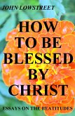 How To Be Blessed By Christ (eBook, ePUB) How To Be Blessed By Christ (eBook, ePUB)