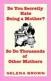 Do You Secretly Hate Being a Mother? So Do Thousands of Other Mothers (eBook, ePUB) Do You Secretly Hate Being a Mother? So Do Thousands of Other Mothers (eBook, ePUB)